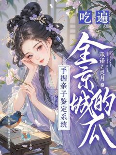 秦歆林铭全集小说_手握亲子鉴定系统，吃遍全京城的瓜完结版阅读