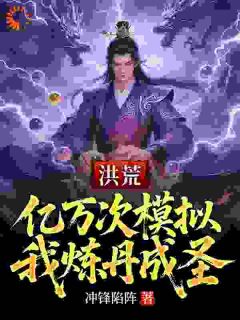 小说洪荒：亿万次模拟，我炼丹成圣主角为姜太初老子免费阅读