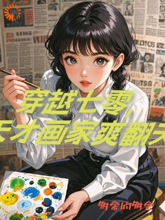 (抖音)重生七零美女画家拿捏工程师 主角秦雨柔唐浩轩