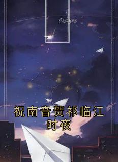 祝南音贺祁临江时夜祝南音贺祁临最新章节在线阅读-二筒文学网