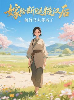 嫁给断腿糙汉后，俩竹马火葬场了【全章节】陈建军苏绣白月华完结版免费阅读