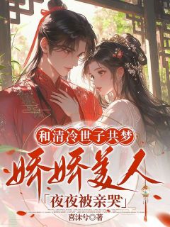 和清冷世子共梦，娇娇美人夜夜被亲哭小说沈青萝齐煜免费阅读