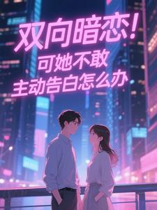 江薏柠区湛双向暗恋！可她不敢主动告白怎么办完结版小说全文免费阅读-二筒文学网