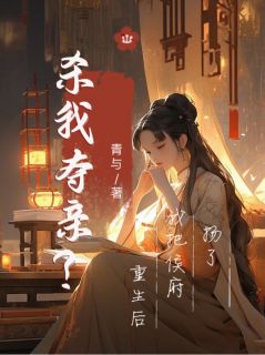 （好书推荐）杀我夺亲？重生后我把侯府扬了小说最新章节小说全文阅读