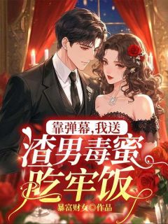 百度贴吧小说靠弹幕，我送渣男毒蜜吃牢饭，主角叶知南苏软软全文免费-二筒文学网