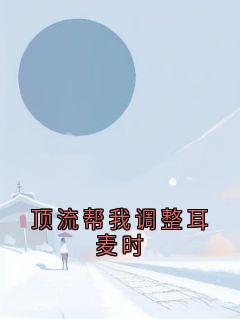 全网首发完整小说顶流帮我调整耳麦时主角宋冬宜程迹在线阅读