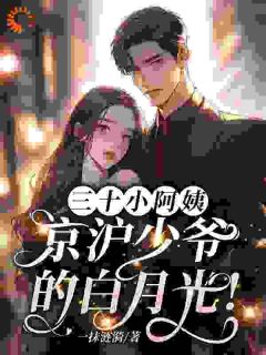 三十小阿姨，京沪少爷的白月光！最新章节 顾美丽秦浩哲全文阅读