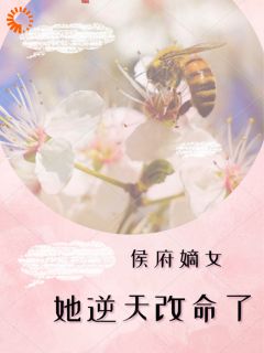 侯府嫡女她逆天改命了精彩章节-侯府嫡女她逆天改命了免费阅读全文