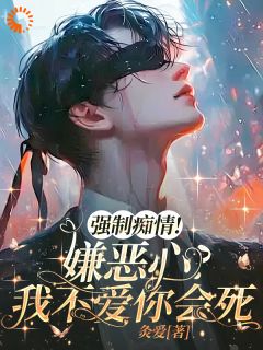 强制痴情，嫌恶心？我不爱你会死是什么小说陆鹤江肆全本免费阅读