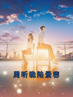 小说周听晚陆景容主角为周听晚陆景容免费阅读