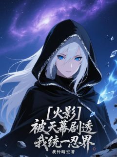 夏希鸣人火影：被天幕剧透我统一忍界全章节免费阅读