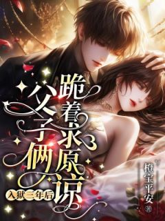 入狱三年后，父子俩跪着求原谅免费阅读全文，主角章璇玑厉清衍小说