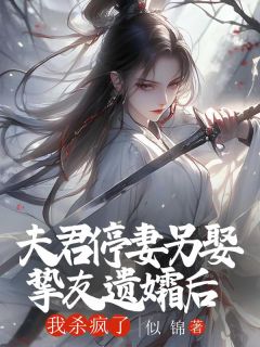 （好书推荐）夫君停妻另娶挚友遗孀后，我杀疯了小说最新章节小说全文阅读