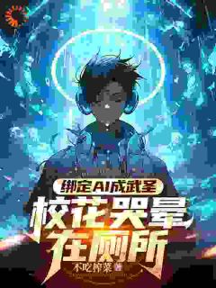 李七夜米雅小说章节目录阅读-绑定AI成武圣，校花哭晕在厕所在哪免费看