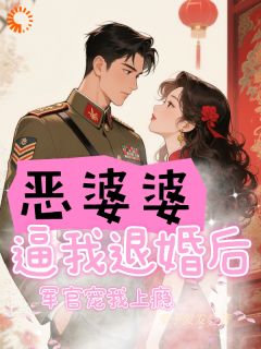 优质新书恶婆婆逼我退婚后，军官宠我上瘾最新章节小说全文阅读