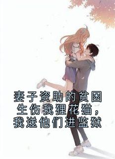 姜风唐高寒于盈妻子资助的贫困生伤我狸花猫，我送他们进监狱全章节免费阅读