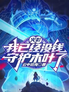 火影：我已经没钱守护木叶了全集小说_宇智波千月宇智波富岳完结版阅读