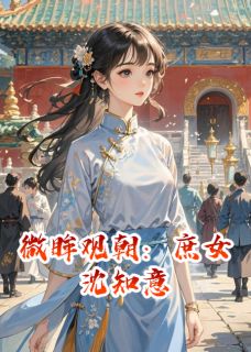 微眸观朝：庶女沈知意小说免费阅读 沈知意江野大结局完整版-二筒文学网