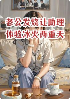 老公发烧让助理体验冰火两重天未删减阅读-二筒文学网