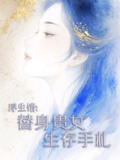 浮生错：替身贵女生存手札完整版免费阅读，林晚崔珩小说大结局在哪看