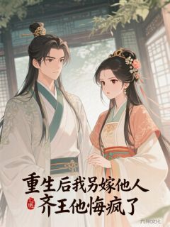 重生后我另嫁他人，齐王他悔疯了by景奕谢舟林薇薇在线阅读-二筒文学网