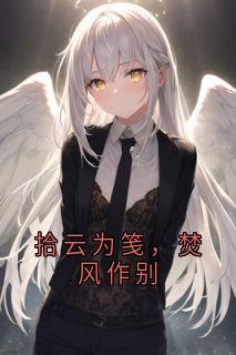 拾云为笺，焚风作别小说全章节目录阅读BY姜知月完结版阅读