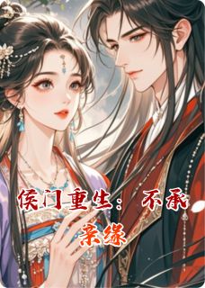 （好书推荐）侯门重生：不承亲缘小说最新章节小说全文阅读