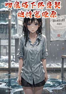 吻痕烙下终身契，她恃宠燎原沈灼夭傅烬野周扬小说_吻痕烙下终身契，她恃宠燎原完结版阅读-二筒文学网