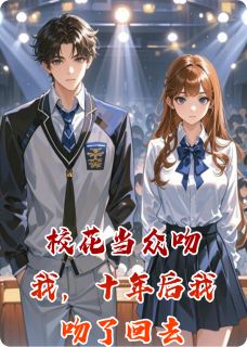 玉白衣的小说校花当众吻我，十年后我吻了回去全文阅读