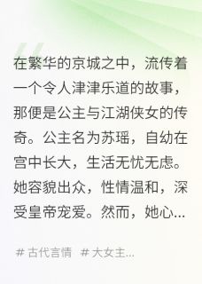 公主与江湖侠女：一段传奇的邂逅小说-公主与江湖侠女：一段传奇的邂逅抖音小说苏瑶柳依李逸