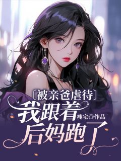 被亲爸虐待，我跟着后妈跑了小说(完结版)-丽丽小雨在线阅读