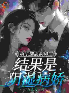 全网首发完整小说重生选温润男二，结果是阴湿病娇主角宋江宁温晴雪傅陵川在线阅读-二筒文学网