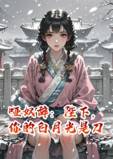 哑奴辞：陛下，你的白月光是刀未删减阅读