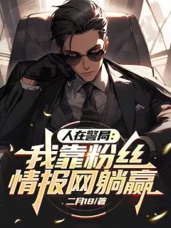 人在警局：我靠粉丝情报网躺赢(新书)小说_林特洛城阅读-二筒文学网