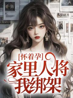 小说怀着孕，家里人将我绑架主角为安安顾辰免费阅读-二筒文学网