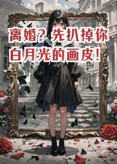 离婚？先扒掉你白月光的画皮！苏薇薇周时聿婉婉小说全文章节阅读