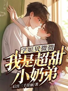 学姐，贝微微！我是超甜小奶弟秦城贝微微免费全章节目录阅读