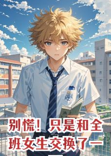 主角是苏雨涵林风的小说-别慌！只是和全班女生交换了一下完整章节阅读-二筒文学网