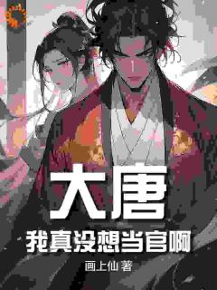大唐：我真没想当官啊未删减阅读