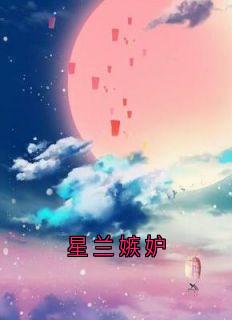 佚名写的小说星兰嫉妒在线阅读