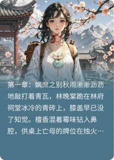 热文深闺惊澜小说-主角林晚棠裴砚之全文在线阅读