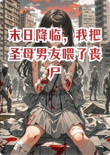 末日降临，我把圣母男友喂了丧尸周泽王虎全章节在线阅读-二筒文学网