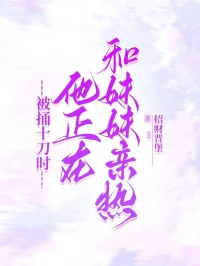 高质量小说被捅十刀时，他正在和妹妹亲热在线试读