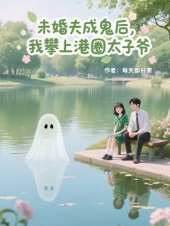 苏韵诗薄冷逸主角小说未婚夫成鬼后，我攀上港圈太子爷抖音文免费阅读全文-二筒文学网