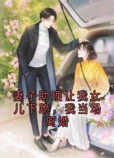 全网首发完整小说妻子助理让我女儿下跪，我当场离婚主角蒋秋洲沈安然在线阅读