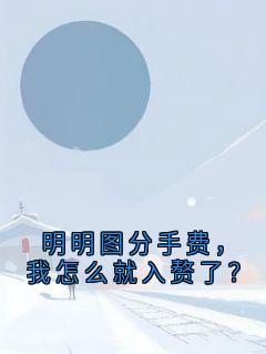 明明图分手费，我怎么就入赘了？顾池柳如烟无广告在线阅读