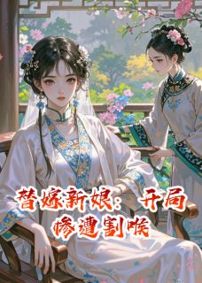 【抖音热推】任清婉谢临翠儿全文在线阅读-替嫁新娘：开局惨遭割喉全章节目录