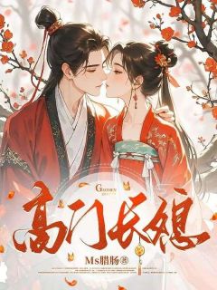 作者Ms腊肠写的高门长媳小说大结局全章节阅读