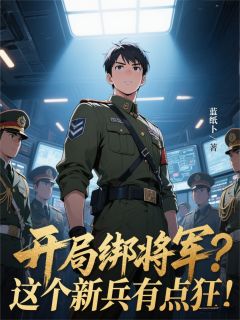 (独家)开局绑将军？这个新兵有点狂！蒋瑜龚箭小说