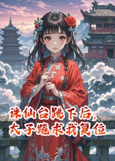 最新小说诛仙台跳下后，太子跪求我复位主角凌霄花神桃夭全文在线阅读